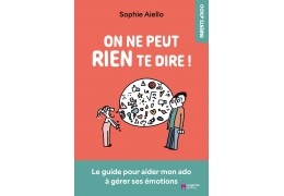 On ne peut rien te dire, le guide pour se sentir moins démunis face aux nombreux défis de l’adolescence.